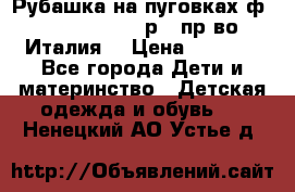 Рубашка на пуговках ф.Silvana cirri р.4 пр-во Италия  › Цена ­ 1 200 - Все города Дети и материнство » Детская одежда и обувь   . Ненецкий АО,Устье д.